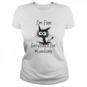 Cat I’m Fine Everything Is Fine Lunch Lady Shirt Classic Women's T-shirt