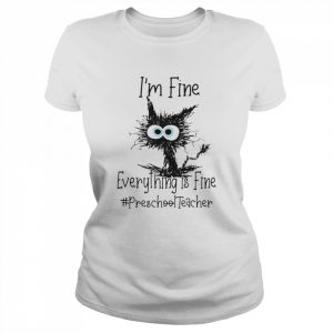 Cat I’m Fine Everything Is Fine Preschool Teacher Shirt Classic Women's T-shirt