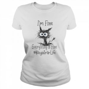 Cat I’m Fine Everything Is Fine Registrar Life Shirt Classic Women's T-shirt