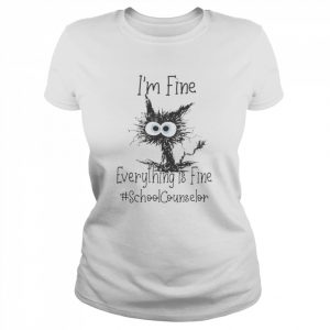 Cat I’m Fine Everything Is Fine School Counselor Shirt Classic Women's T-shirt