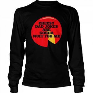 Cheesy dad jokes are gouda nuff for me  Long Sleeved T-shirt