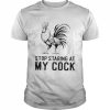 Chicken stop staring at my cock  Classic Men's T-shirt