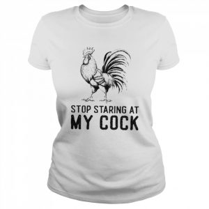 Chicken stop staring at my cock  Classic Women's T-shirt