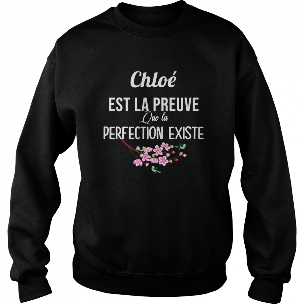 Chloe Est La Preuve Que La Perfection Existe Shirt Unisex Sweatshirt