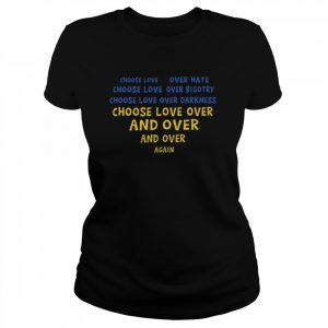 Choose love over hate choose love over bigotry choose love over darkness  Classic Women's T-shirt