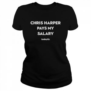 Chris Harper Pays My Salary Shirt Classic Women's T-shirt