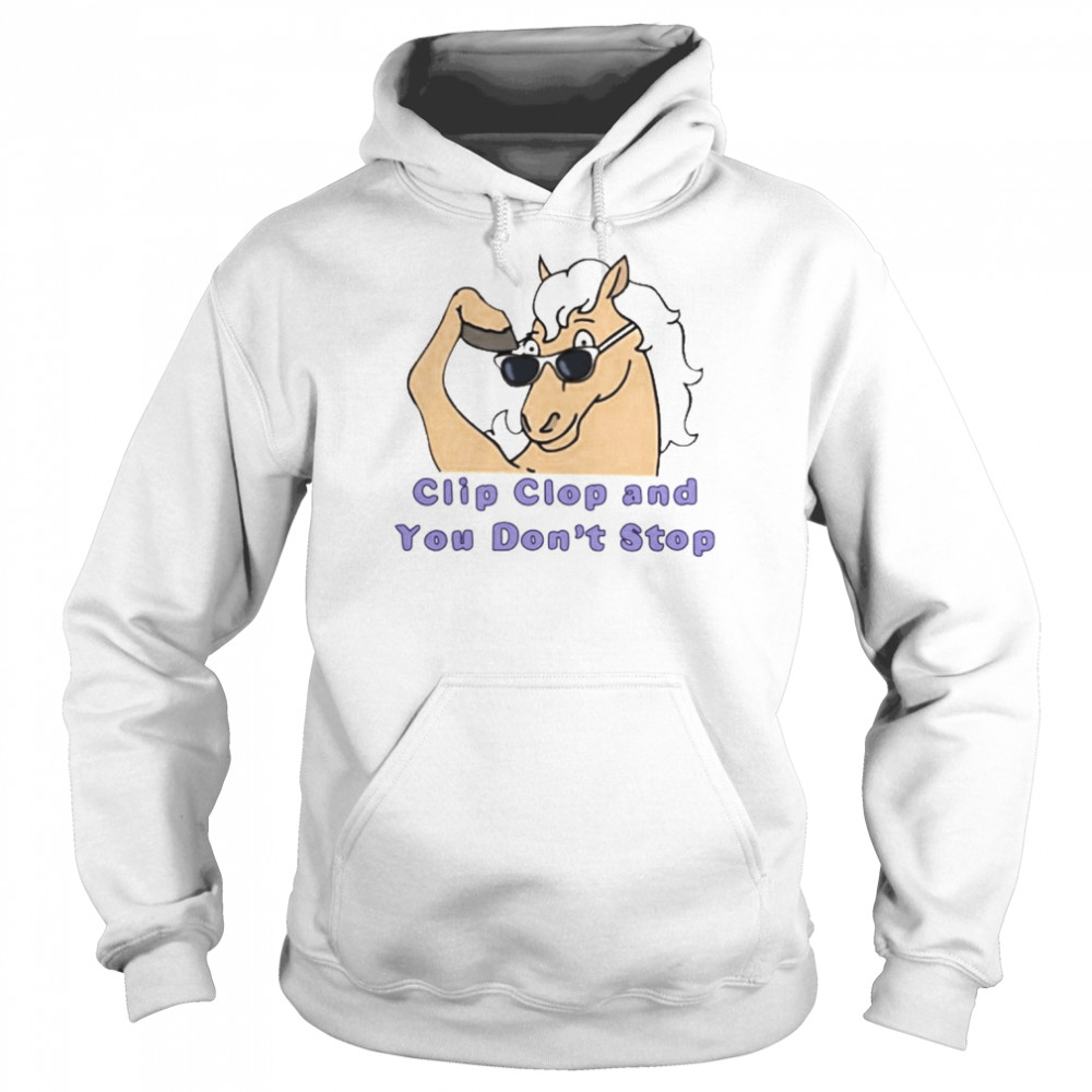 Clip Clop And You Don’t Stop Shirt Unisex Hoodie