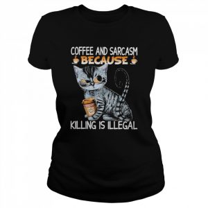 Coffee and sarcasm because killing is illegal  Classic Women's T-shirt