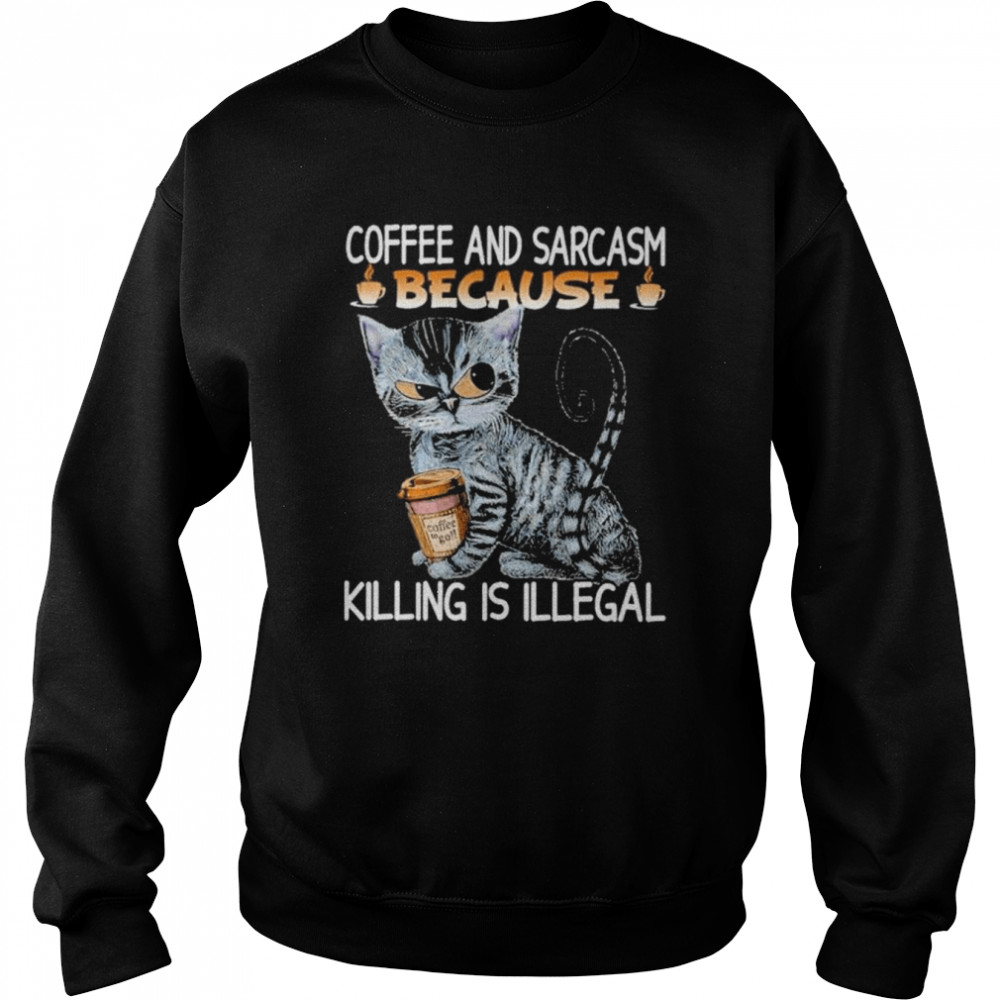 Coffee and sarcasm because killing is illegal  Unisex Sweatshirt