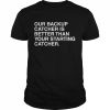 Cole Wright Our Backup Catcher Is Better Than Your Staring Catcher Shirt Classic Men's T-shirt