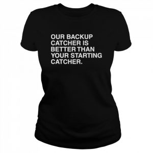 Cole Wright Our Backup Catcher Is Better Than Your Staring Catcher Shirt Classic Women's T-shirt