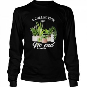 Collection has no end indoor plants planting garden flowers  Long Sleeved T-shirt