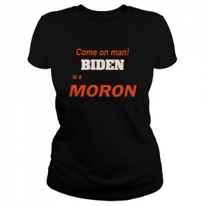 Come on man Biden is a moron  Classic Women's T-shirt