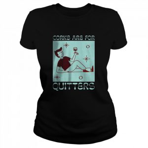 Corks Are For Quitters Wine Drinking T-Shirt Classic Women's T-shirt