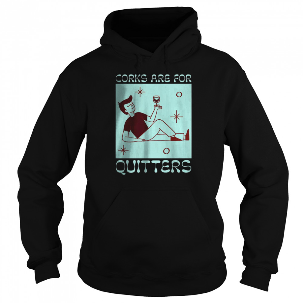 Corks Are For Quitters Wine Drinking T-Shirt Unisex Hoodie