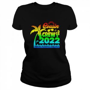 Cousin Crew 2022 Family reunion Making memories together Shirt Classic Women's T-shirt