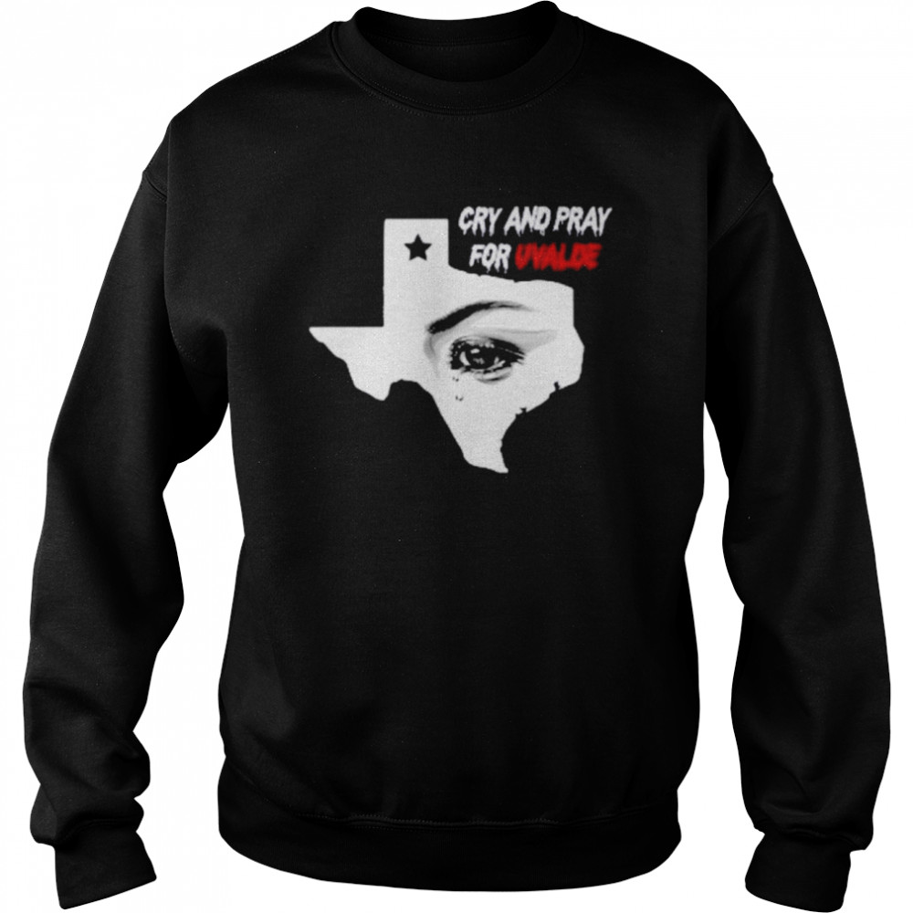 Cry And Pray For Uvalde Texas Shirt Unisex Sweatshirt