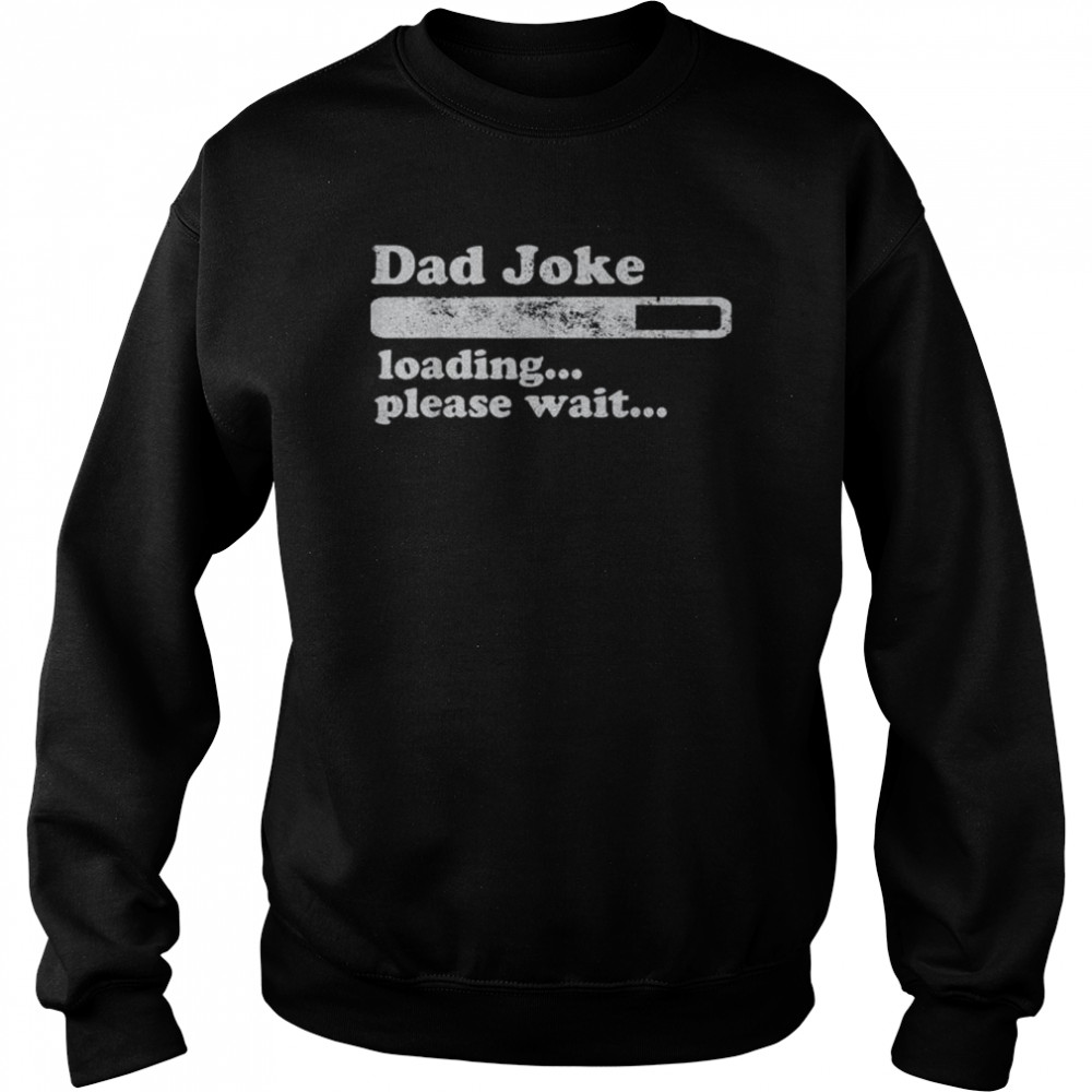 Dad joke loading please wait daddy father  Unisex Sweatshirt