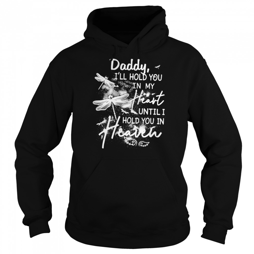 Daddy I’ll Hold You In My Heart Until I Hold You In Heaven Shirt Unisex Hoodie