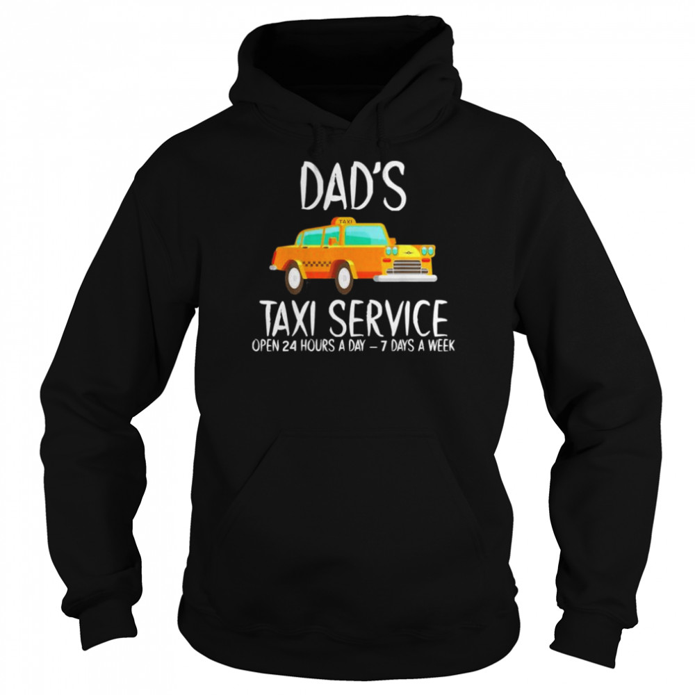 Dad’s Taxi Service Open 24 Hours A Day 7 Days A Week Shirt Unisex Hoodie