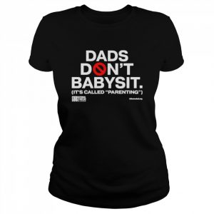 Dads don’t babysit it’s called parenting T- Classic Women's T-shirt