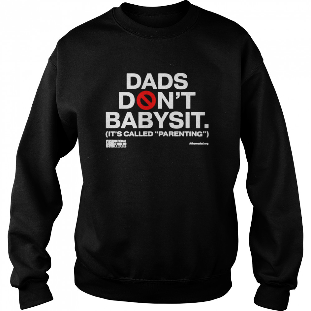 Dads don’t babysit it’s called parenting T- Unisex Sweatshirt