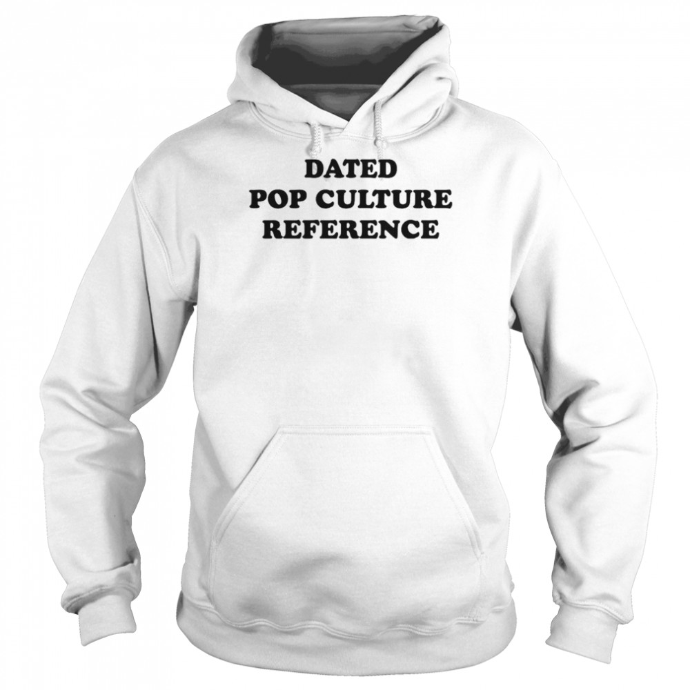 Dated Pop Culture Reference T-Shirt Unisex Hoodie