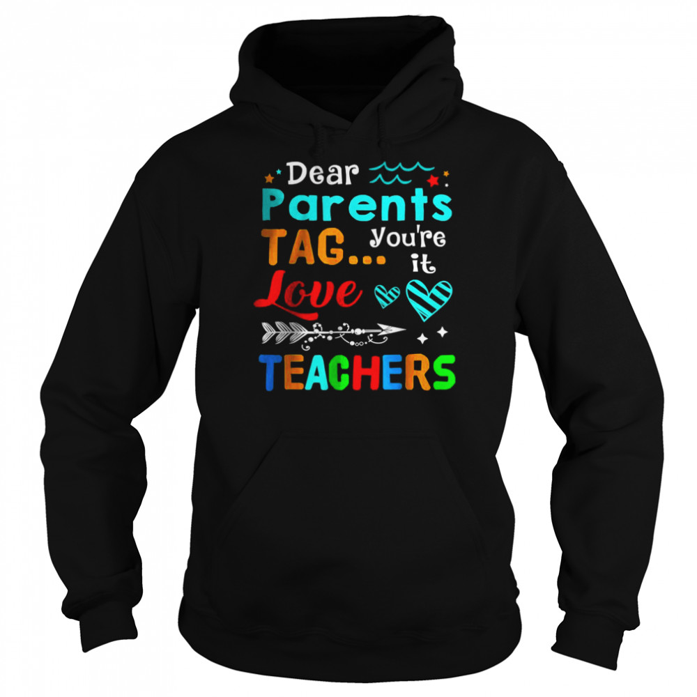 Dear Parents Tag You’re It Love Teachers T-Shirt Unisex Hoodie