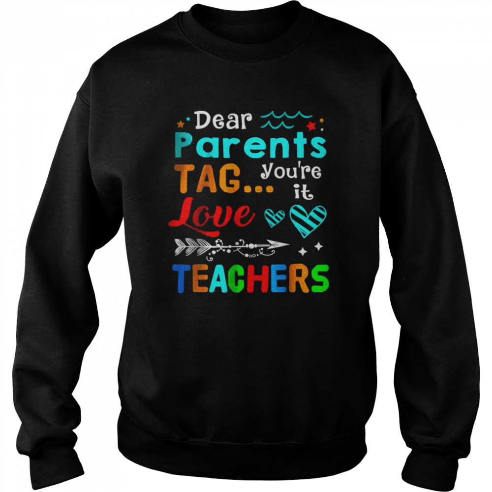 Dear Parents Tag You’re It Love Teachers T-Shirt Unisex Sweatshirt