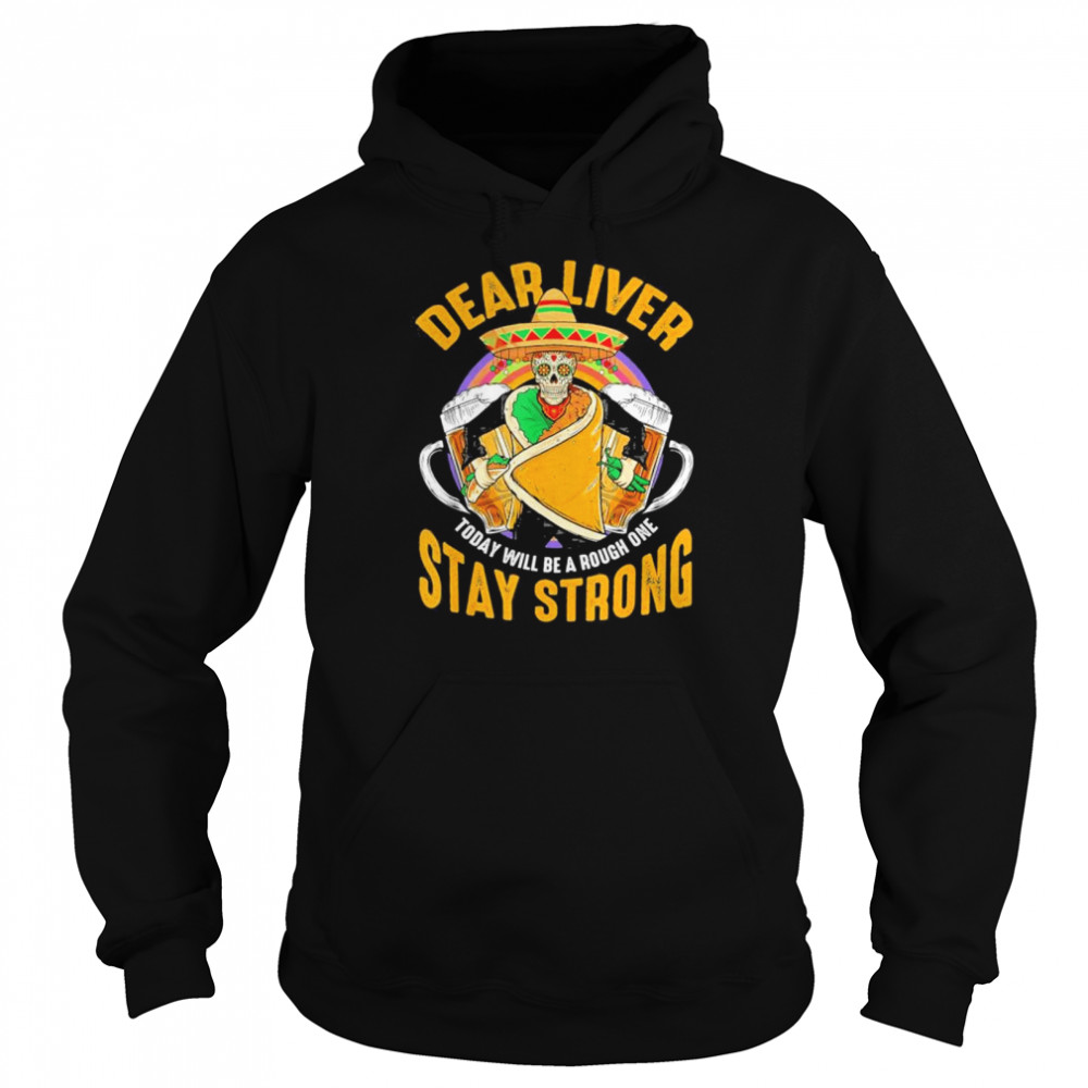 Dear liver today will be a rough one cinco de mayo  Unisex Hoodie