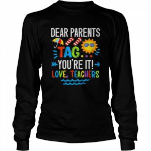 Dear parents tag you’re it love teacher last day of school  Long Sleeved T-shirt