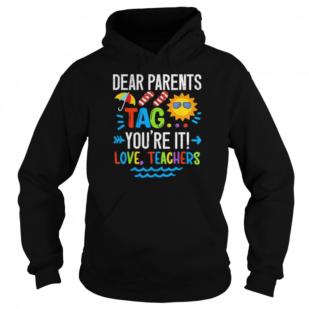 Dear parents tag you’re it love teacher last day of school  Unisex Hoodie