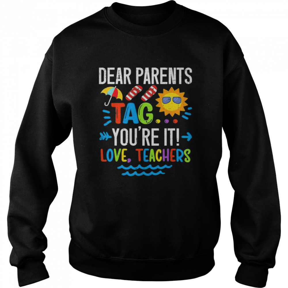 Dear parents tag you’re it love teacher last day of school  Unisex Sweatshirt