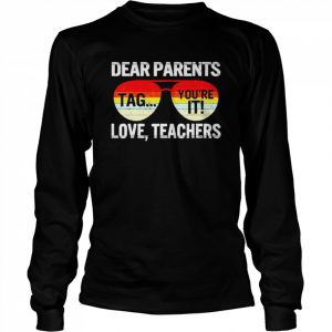 Dear parents tag you’re it love teachers last day of school  Long Sleeved T-shirt