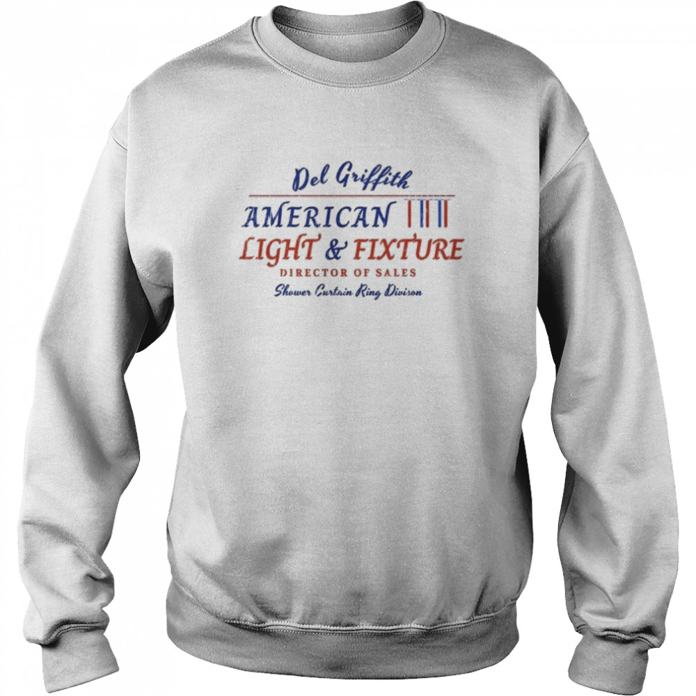 Del Griffith American Light And Fixture Director Of Sales T-Shirt Unisex Sweatshirt