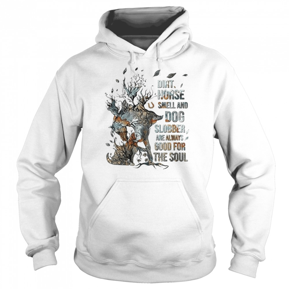 Dirt Horse smell and dog slobber are always good for the soul  Unisex Hoodie