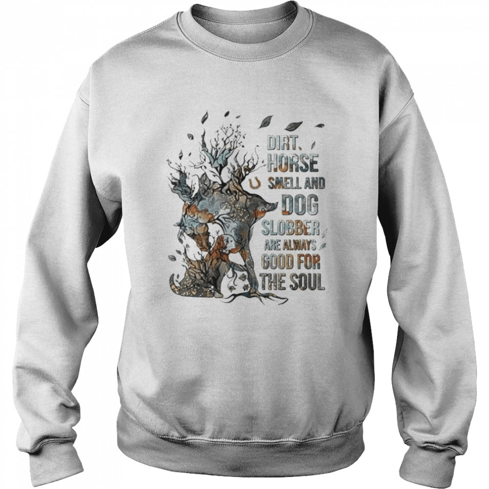 Dirt Horse smell and dog slobber are always good for the soul  Unisex Sweatshirt