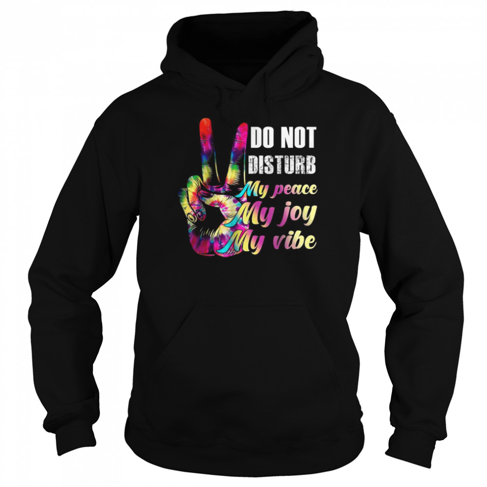 Do Not Disturb My Peace, My Joy, My Vibe T-Shirt Unisex Hoodie