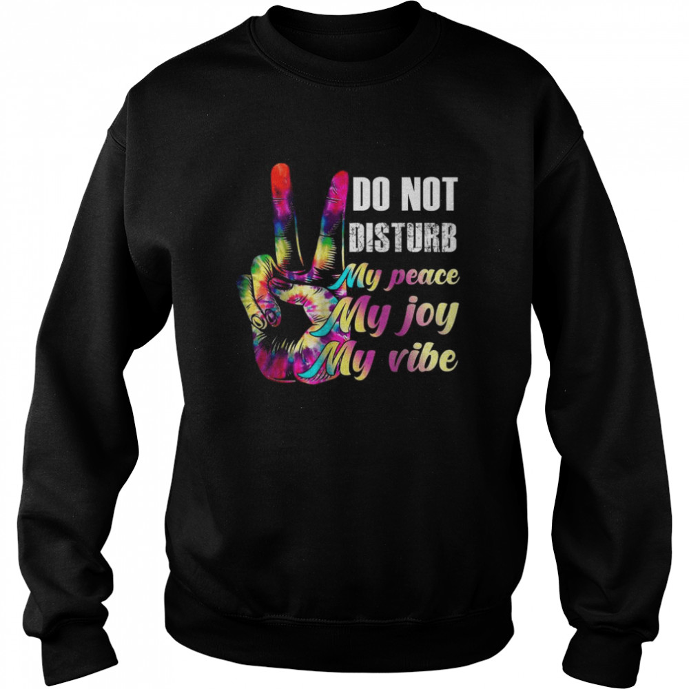 Do Not Disturb My Peace, My Joy, My Vibe T-Shirt Unisex Sweatshirt