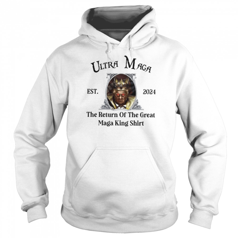 Donald Trump Ultra Mage Est 2024 The Return Of The Great Maga King Shirt Unisex Hoodie