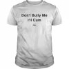 Don’t Bully Me I’ll Cum  Classic Men's T-shirt