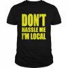 Don’t Hassle Me I’m Local Shirt Classic Men's T-shirt