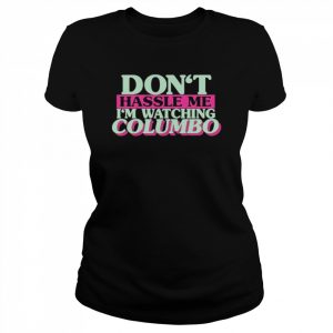 Don’t Hassle Me I’m Watching Columbo Shirt Classic Women's T-shirt