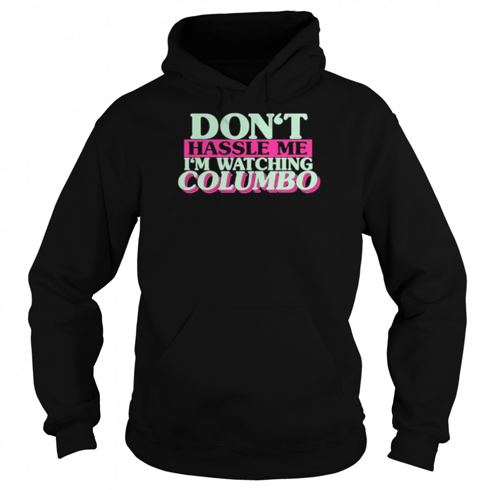 Don’t Hassle Me I’m Watching Columbo Shirt Unisex Hoodie