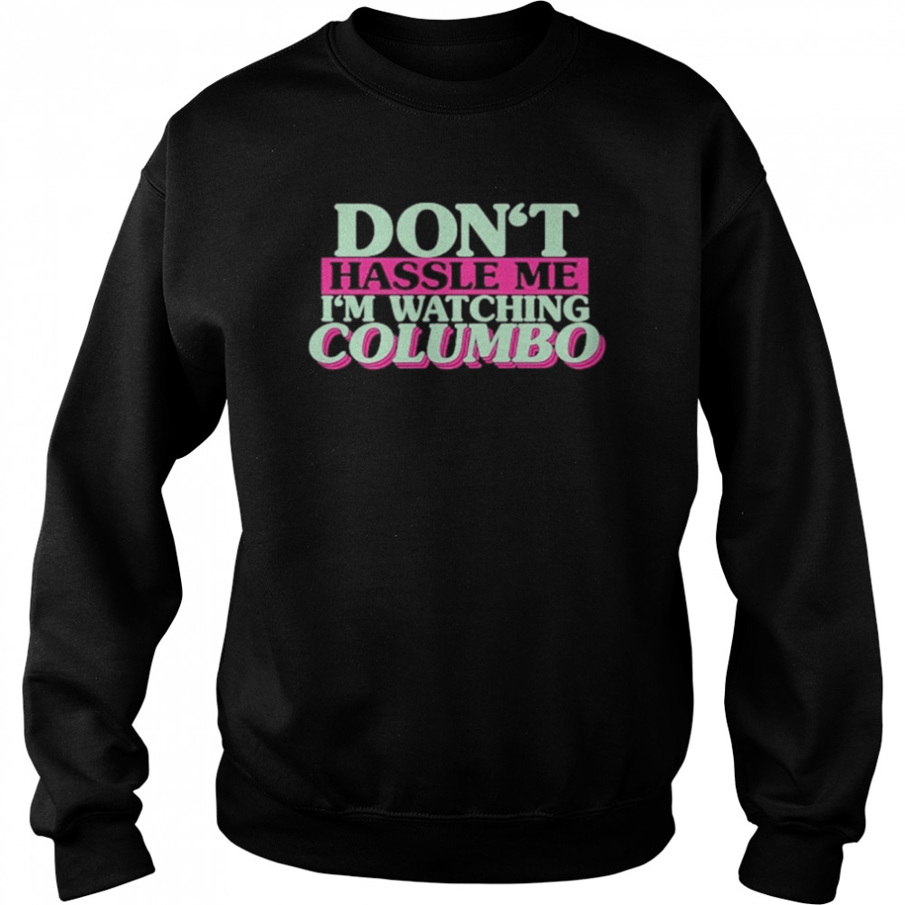 Don’t Hassle Me I’m Watching Columbo Shirt Unisex Sweatshirt