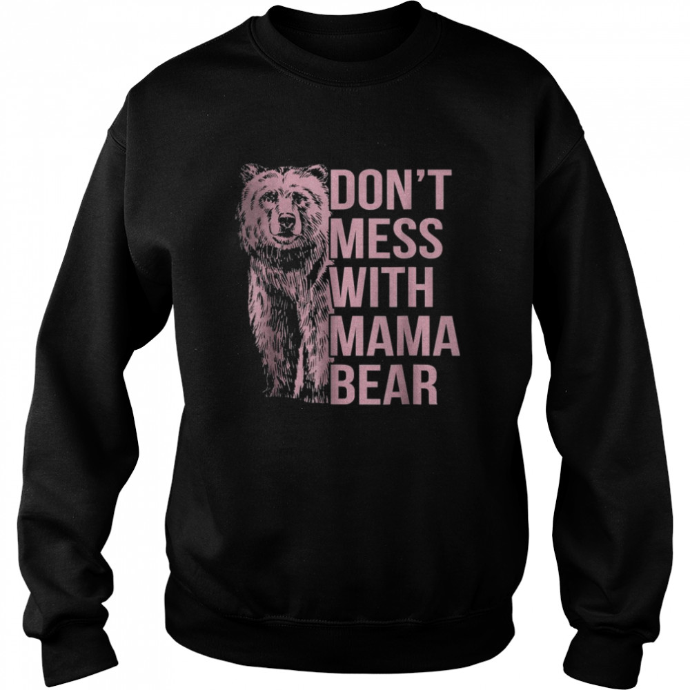 Don’t Mess With Mama Bear T-Shirt Unisex Sweatshirt