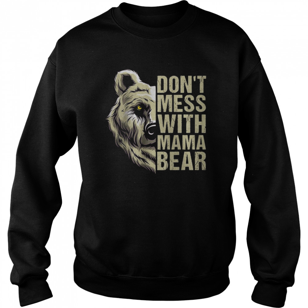 Don’t Mess with Mama Bear – Mama Bear For Women T-Shirt Unisex Sweatshirt