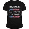 Don’t blame me joe biden sucks I voted for Trump  Classic Men's T-shirt