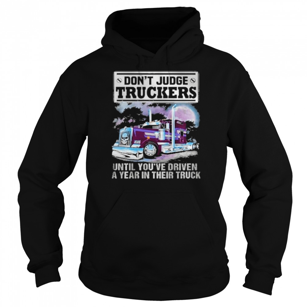 Don’t judge truckers until you driven a year in their truck  Unisex Hoodie