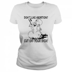 Don’t like abortion cut off your dick  Classic Women's T-shirt